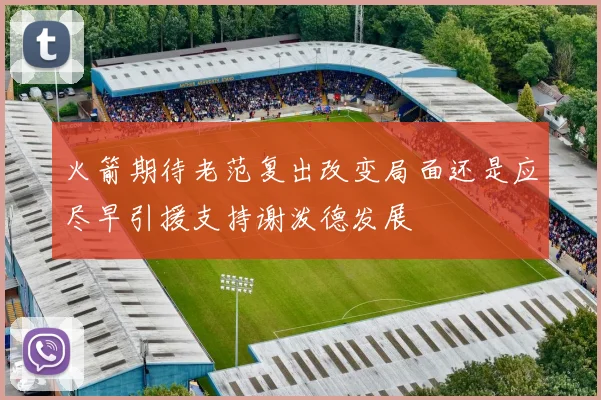 火箭期待老范复出改变局面还是应尽早引援支持谢泼德发展