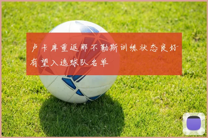 卢卡库重返那不勒斯训练状态良好有望入选球队名单